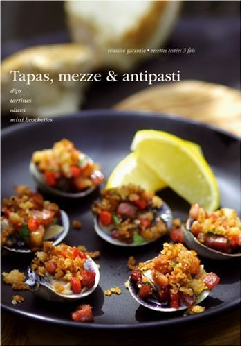 Tapas, mezze & antipasti : dips, tartines, olives, mini brochettes