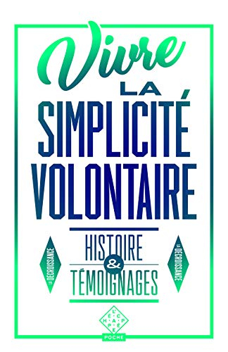 Vivre la simplicité volontaire : histoire & témoignages