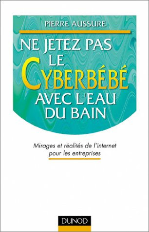 Ne jetez pas le cyberbébé avec l'eau du bain : mirages et réalités de l'Internet pour les entreprise