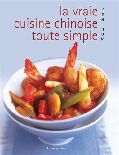 La vraie cuisine chinoise toute simple : comment réussir les meilleures recettes de la cuisine chino