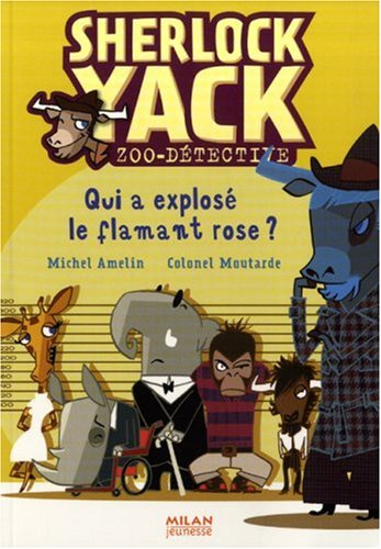 Sherlock Yack, zoo-détective. Vol. 2006. Qui a explosé le flamant rose ?