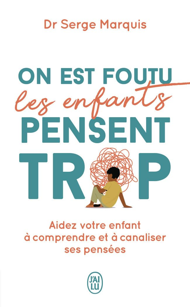 On est foutu les enfants pensent trop : aider votre enfant à comprendre et à canaliser ses pensées