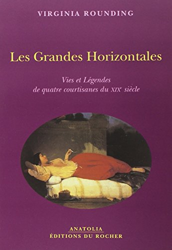 Les grandes horizontales : vies et légendes de quatre courtisanes du XIXe siècle