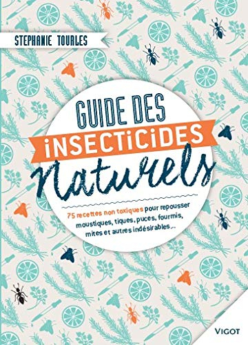 Guide des insecticides naturels : 75 recettes non toxiques pour repousser moustiques, tiques, puces,