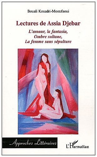 Lectures de Assia Djebar : analyse linéaire de trois romans : L'amour, la fantasia, Ombre sultane, L