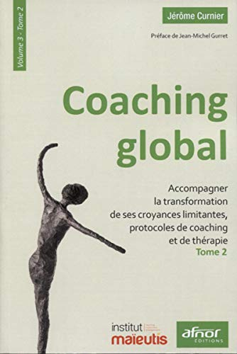 Coaching global. Vol. 3-2. Accompagner la transformation de ses croyances limitantes, protocoles de 