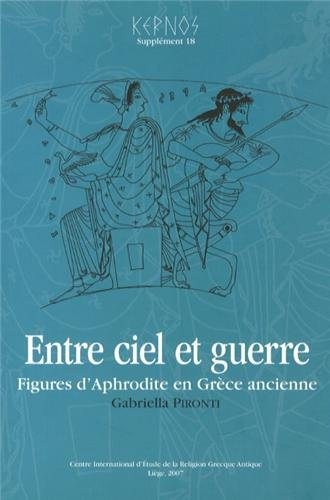 Kernos, Supplément 18 : Entre ciel et guerre : Figures d'Aphrodite en Grèce ancienne