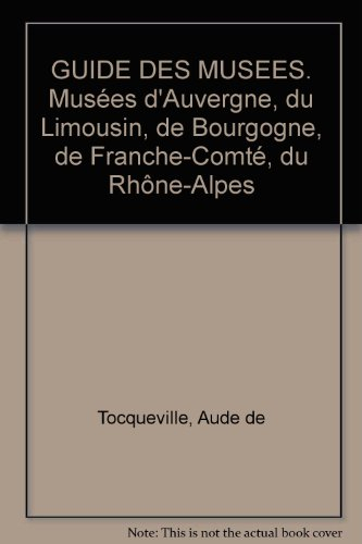 Guide des musées d'Auvergne, Limousin, Bourgogne, Franche-Comté, Rhône-Alpes