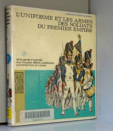 L'Uniforme et les armes des soldats du Premier Empire. Vol. 2. De la garde impériale aux troupes all