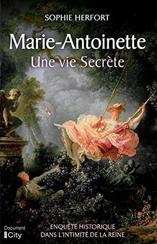 Marie-Antoinette : une vie secrète : enquête historique dans l'intimité de la reine