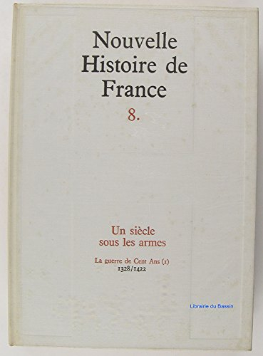 nouvelle histoire de france tome 8 un siècle sous les armes la guerre de cent ans (i) 1328-1422