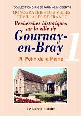 Recherches historiques sur la ville de Gournay-en-Bray. Vol. 1