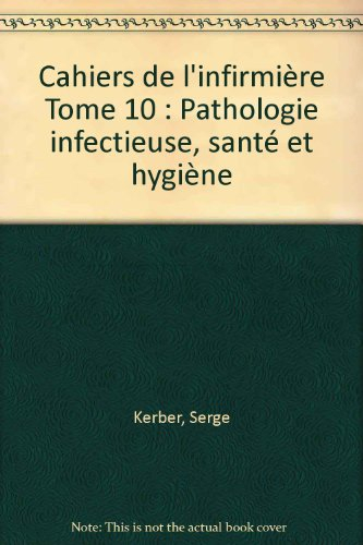Cahiers de l'infirmière. Vol. 10. Pathologie infectieuse, santé et hygiène
