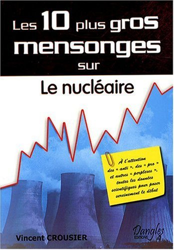 Les 10 plus gros mensonges sur le nucléaire : à l'attention des Anti, des Pro et autres perplexes, t