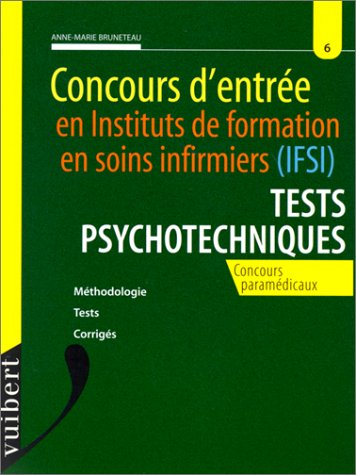 CONCOURS D'ENTREE EN IFSI TESTS PSYCHOTECHNIQUES.: Méthodologie, tests, corrigés