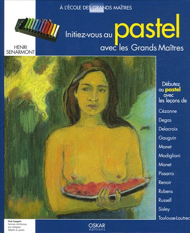 Initiez-vous au pastel avec les grands maîtres : débutez le pastel avec les leçons de Cézanne, Degas