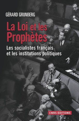 La loi et les prophètes : les socialistes français et les institutions politiques (1789-2013)