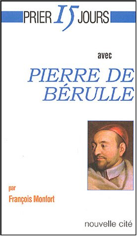 Prier 15 jours avec Pierre de Bérulle