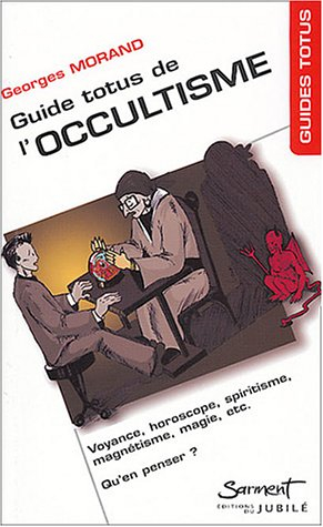 Guide Totus de l'occultisme : voyance, horoscope, spiritisme, magnétisme, magie, etc. : qu'en penser