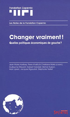 Changer vraiment ! : quelles politiques économiques de gauche ?