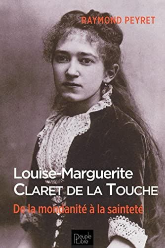 Louise-Marguerite Claret de La Touche : de la mondanité à la sainteté : 1868-1915