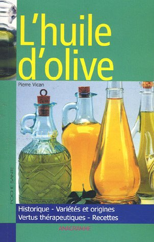 L'huile d'olive : historique, variétés et origines, vertus thérapeutiques, recettes