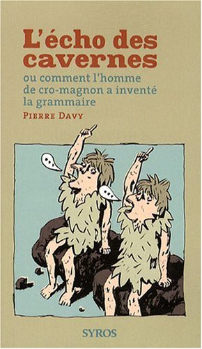 L'écho des cavernes ou Comment l'homme de Cro-Magnon a inventé la grammaire - Pierre Davy