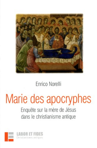 Marie des apocryphes : enquête sur la mère de Jésus dans le christianisme antique