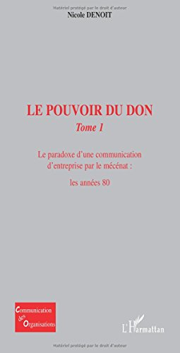 Le pouvoir du don. Vol. 1. Le paradoxe d'une communication d'entreprise par le mécénat : les années 