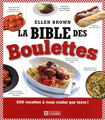 La bible des boulettes : 500 recettes à vous rouler par terre!