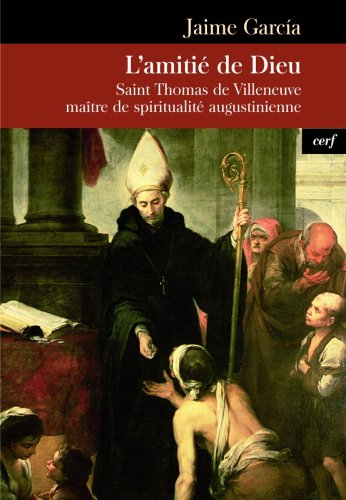 L'amitié de Dieu : saint Thomas de Villeneuve, maître de spiritualité augustinienne