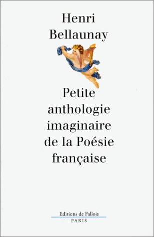 Petite anthologie imaginaire de la poésie française. Anthologie fluette mais authentique de la poési