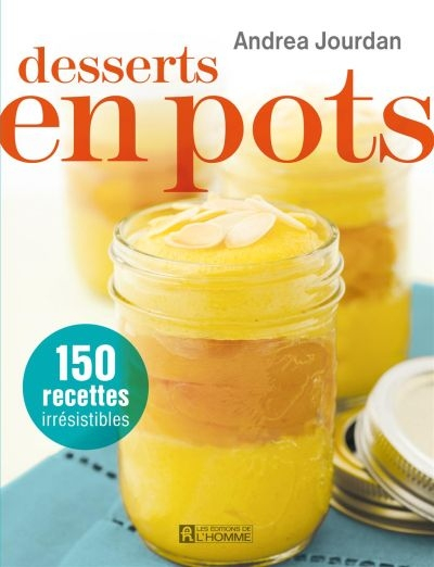 Desserts en pots : 150 recettes irrésistibles