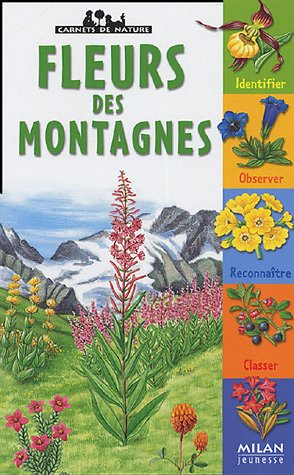 Fleurs des montagnes : identifier, observer, reconnaître, classer