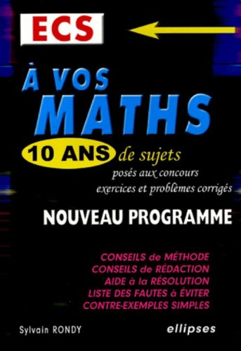 A vos maths, ECS : 10 ans de sujets posés aux concours : exercices et problèmes corrigés