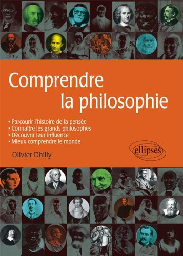 Comprendre la philosophie : parcourir l'histoire de la pensée, connaître les grands philosophes, déc