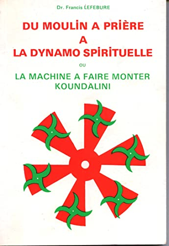 DU MOULIN A PRIERE A LA DYNAMO SPIRITUELLE OU LA MACHINE A FAIRE MONTER KOUNDALINI TOME 1
