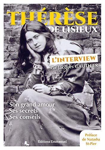Thérèse de Lisieux : l'interview : son grand amour, ses secrets, ses conseils