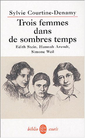 Trois femmes dans de sombres temps : Edith Stein, Hannah Arendt, Simone Weil : ou Amor fati, amor mu