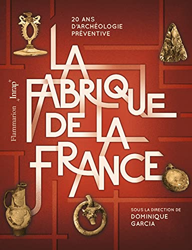 La fabrique de la France : 20 ans d'archéologie préventive