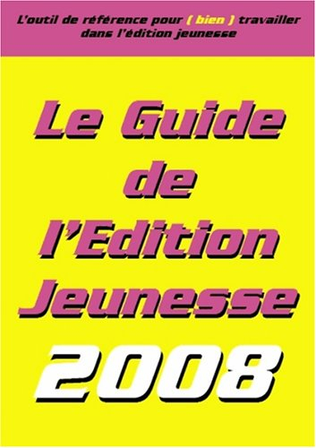 Le guide de l'édition jeunesse 2008 : l'outil de référence pour (bien) travailler dans l'édition jeu