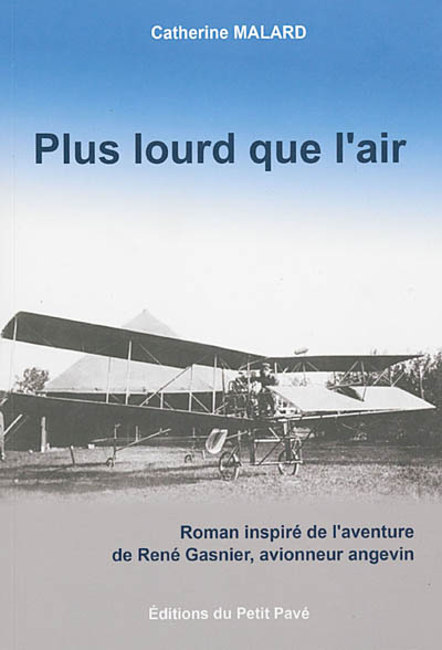 Plus lourd que l'air : roman inspiré de l'aventure de René Gasnier, avionneur angevin