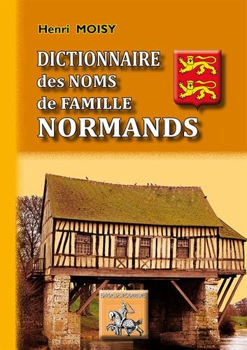 Dictionnaire des noms de famille normands : étudiés dans leurs rapports avec la vieille langue et sp