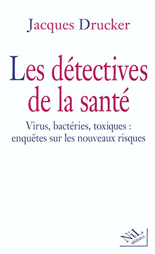 Les détectives de la santé : virus, bactéries, toxiques : enquêtes sur les nouveaux risques
