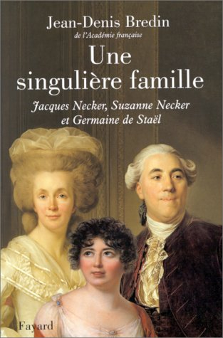 Une singulière famille : Jacques, Suzanne Necker et Germaine de Staël, 1732-1792
