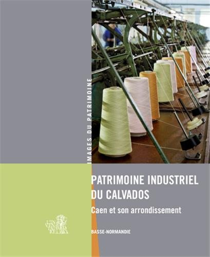 Patrimoine industriel du Calvados : Caen et son arrondissement