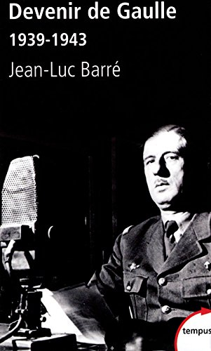 Devenir de Gaulle, 1939-1943 : d'après les archives privées et inédites du général de Gaulle