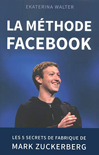 La méthode Facebook : les 5 secrets de fabrique de Mark Zuckerberg