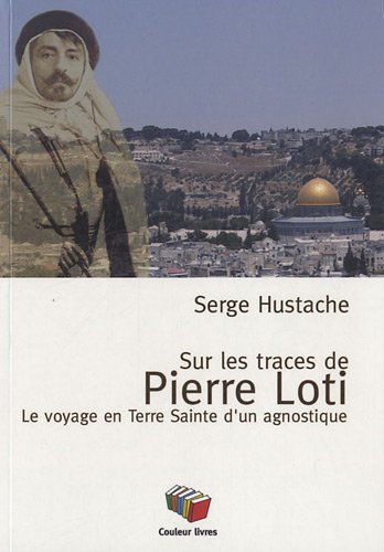 Sur les traces de Pierre Loti : le voyage en Terre sainte d'un agnostique