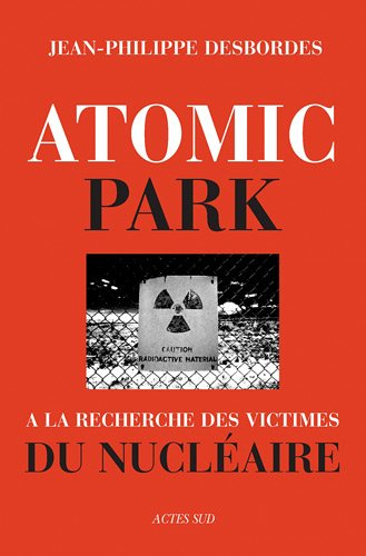 Atomic Park : à la recherche des victimes du nucléaire : essai